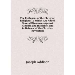 The Evidences of the Christian Religion To Which Are Added Several 