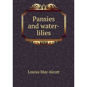    Pansies and water lilies Louisa May, 1832 1888 Alcott Books