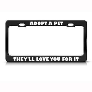  Adopt A Pet TheyLl Love You For It Metal license plate 