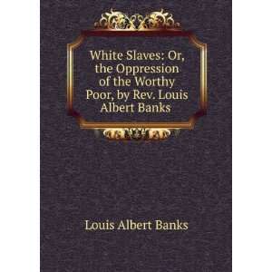   Worthy Poor, by Rev. Louis Albert Banks . Louis Albert Banks Books