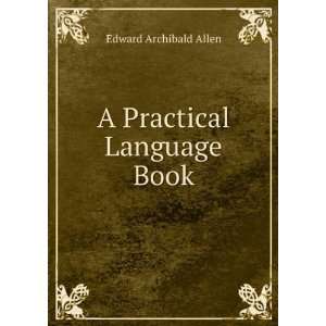  A Practical Language Book Edward Archibald Allen Books