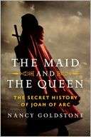 The Maid and the Queen The Secret History of Joan of Arc