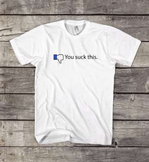 You suck this. You Like Facebook Funny T Shirt SML  