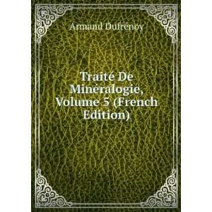   De MinÃ©ralogie, Volume 5 (French Edition) Armand DufrÃ©noy