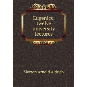    Eugenics twelve university lectures Morton Arnold Aldrich Books