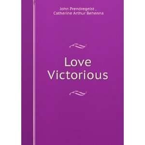    Love Victorious Catherine Arthur Behenna John Prendregeist  Books