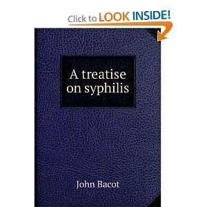  A treatise on syphilis John Bacot Books