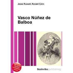    Vasco NÃºÃ±ez de Balboa Ronald Cohn Jesse Russell Books