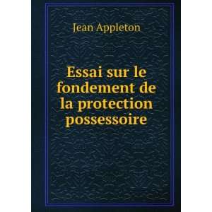 Essai sur le fondement de la protection possessoire Jean Appleton 