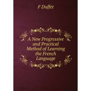 New Progressive and Practical Method of Learning the French Language