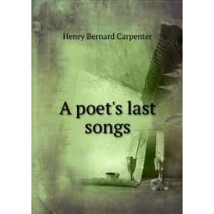  A poets last songs Henry Bernard Carpenter Books