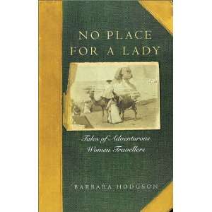  No Place for a Lady Tales of Adventurous Women Travelers 
