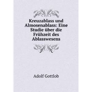   Studie Ã¼ber die FrÃ¼hzeit des Ablasswesens Adolf Gottlob Books