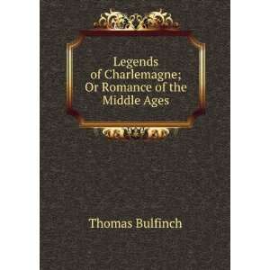   of Charlemagne; Or Romance of the Middle Ages Thomas Bulfinch Books