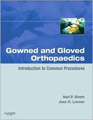 Gowned and Gloved Orthopaedics Introduction to Common Procedures 