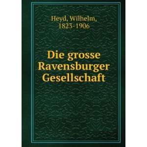   Die grosse Ravensburger Gesellschaft Wilhelm, 1823 1906 Heyd Books