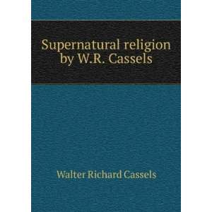   Supernatural religion by W.R. Cassels. Walter Richard Cassels Books