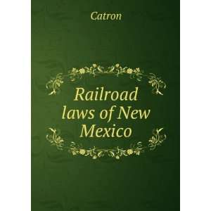 Railroad laws of New Mexico Catron  Books