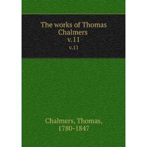   The works of Thomas Chalmers . v.11 Thomas, 1780 1847 Chalmers Books