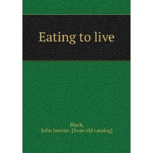 Eating to Live With Some Advice to the Gouty, the Rheumatic, and the 