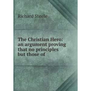 The Christian Hero an argument proving that no principles but those 