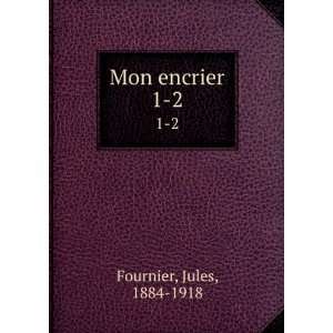  Mon encrier. 1 2 Jules, 1884 1918 Fournier Books