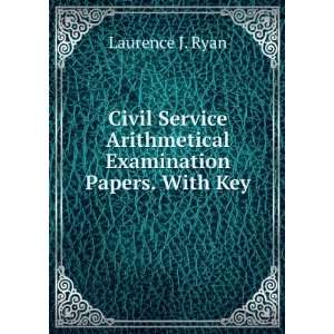   Arithmetical Examination Papers. With Key Laurence J. Ryan Books