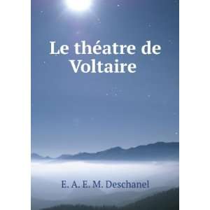  Le thÃ©atre de Voltaire . E. A. E. M. Deschanel Books