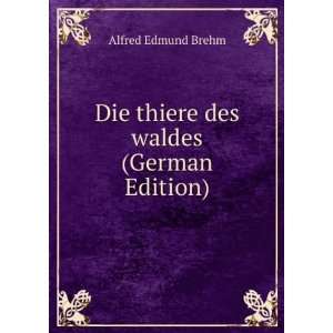  Die thiere des waldes (German Edition) Alfred Edmund 