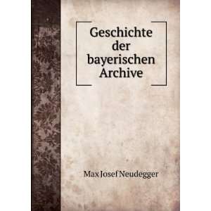    Geschichte der bayerischen Archive. Max Josef Neudegger Books
