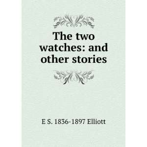  The two watches and other stories E S. 1836 1897 Elliott Books