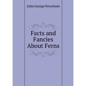  Facts and Fancies About Ferns John George Newsham Books
