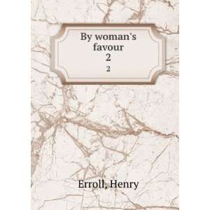  By womans favour. 2 Henry Erroll Books