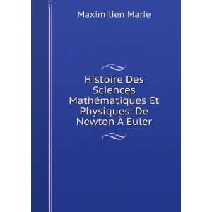   ©matiques Et Physiques De Newton Ã? Euler Maximilien Marie Books