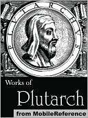Works of Plutarch Includes The Lives of the noble Grecians and Romans 