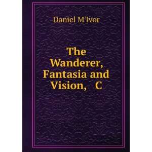  The Wanderer, Fantasia and Vision, & C Daniel MIvor 