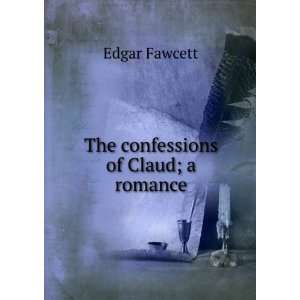  The confessions of Claud; a romance Edgar Fawcett Books