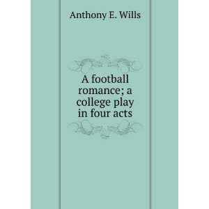  A football romance; a college play in four acts Anthony E 
