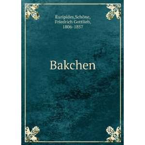    Bakchen SchÃ¶ne, Friedrich Gottlieb, 1806 1857 Euripides Books
