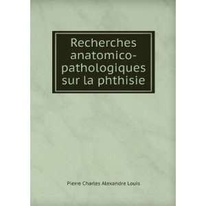    pathologiques sur la phthisie Pierre Charles Alexandre Louis Books
