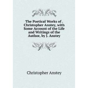 The poetical works of the late Christopher Anstey with some account 