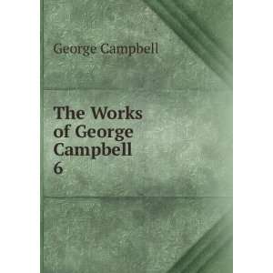  The Works of George Campbell. 6 George Campbell Books
