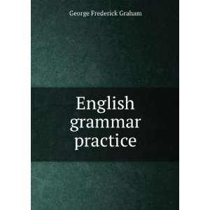  English grammar practice George Frederick Graham Books