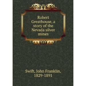   of the Nevada silver mines John Franklin, 1829 1891 Swift Books