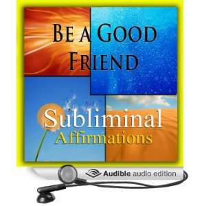 Be a Good Friend Subliminal Affirmations Keeping Friendships & Buddy 