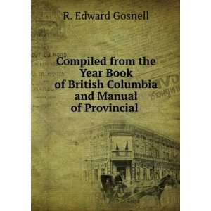   Book of British Columbia and Manual of Provincial . R. Edward Gosnell