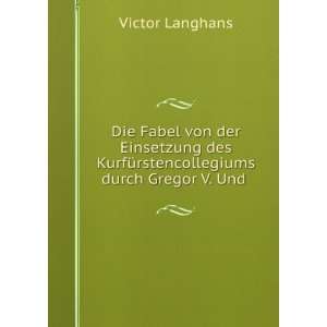   KurfÃ¼rstencollegiums durch Gregor V. Und . Victor Langhans Books
