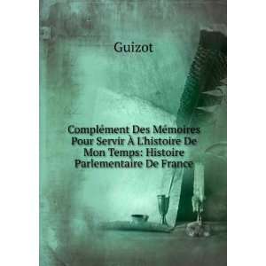  histoire De Mon Temps Histoire Parlementaire De France Guizot Books