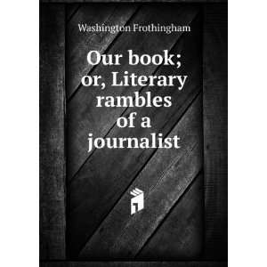  Our book; or, Literary rambles of a journalist Washington 