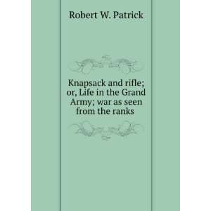   the Grand Army; war as seen from the ranks . Robert W. Patrick Books